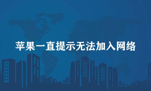 苹果一直提示无法加入网络