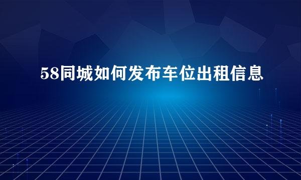 58同城如何发布车位出租信息