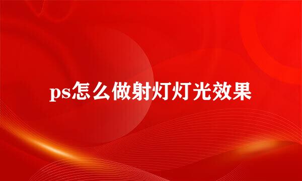 ps怎么做射灯灯光效果