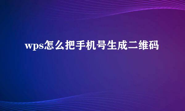 wps怎么把手机号生成二维码