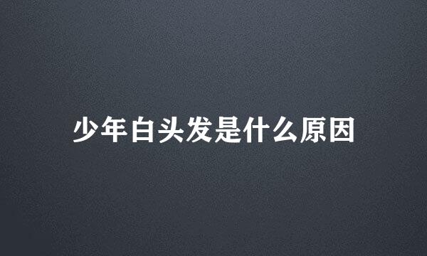 少年白头发是什么原因