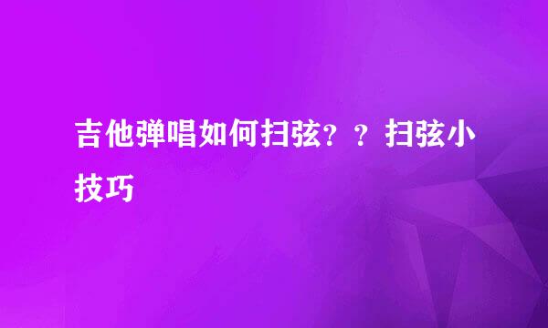吉他弹唱如何扫弦？？扫弦小技巧