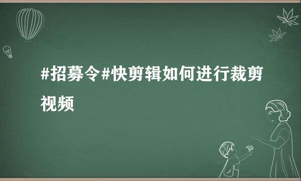 #招募令#快剪辑如何进行裁剪视频