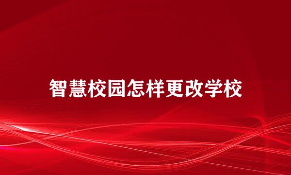 智慧校园怎样更改学校