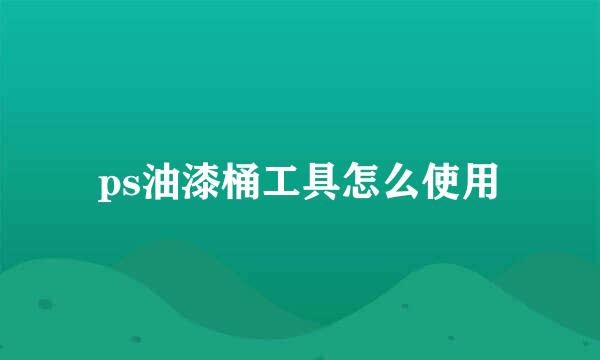 ps油漆桶工具怎么使用