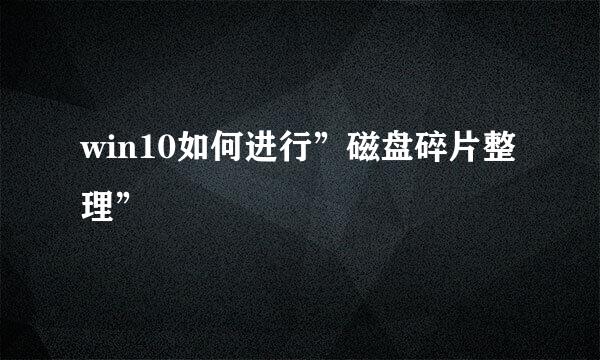 win10如何进行”磁盘碎片整理”