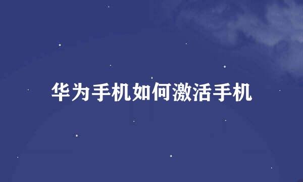 华为手机如何激活手机