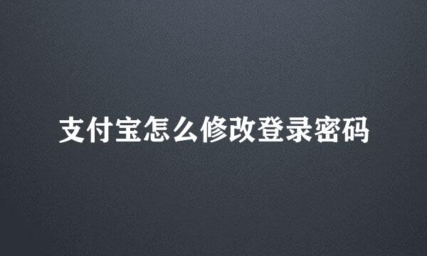 支付宝怎么修改登录密码