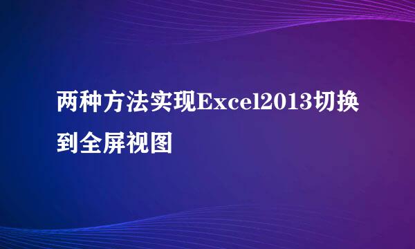 两种方法实现Excel2013切换到全屏视图