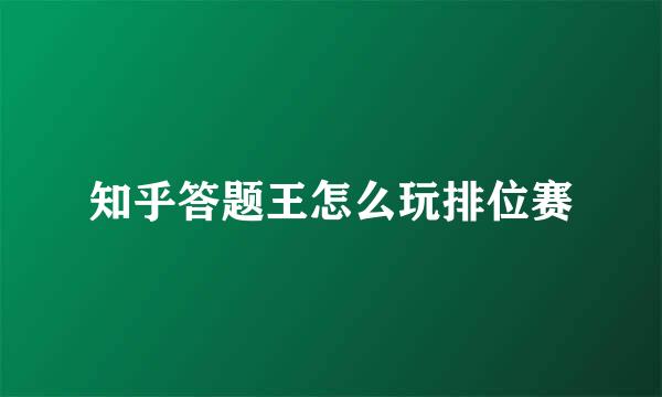 知乎答题王怎么玩排位赛