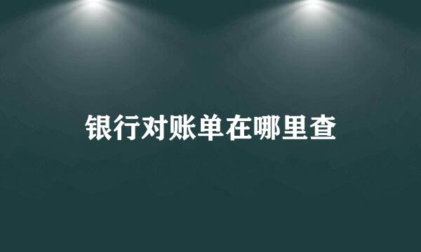 银行对账单在哪里查