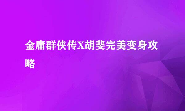 金庸群侠传X胡斐完美变身攻略
