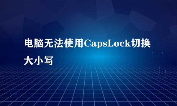 电脑无法使用CapsLock切换大小写