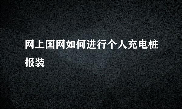 网上国网如何进行个人充电桩报装