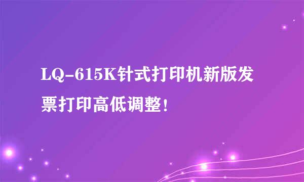 LQ-615K针式打印机新版发票打印高低调整！