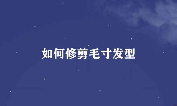 如何修剪毛寸发型