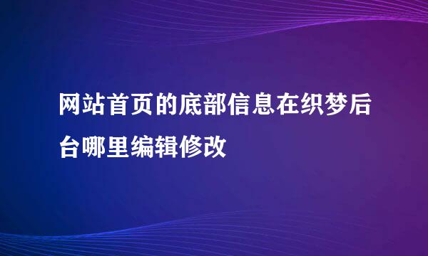 网站首页的底部信息在织梦后台哪里编辑修改