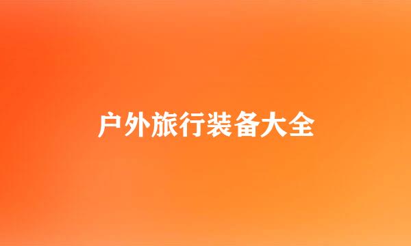 户外旅行装备大全