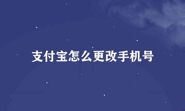 支付宝怎么更改手机号