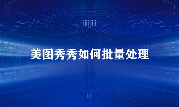 美图秀秀如何批量处理