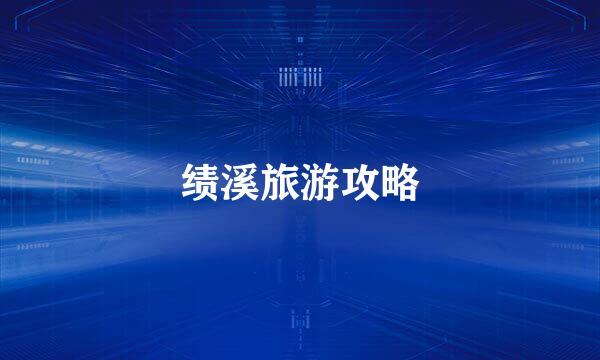绩溪旅游攻略