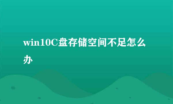 win10C盘存储空间不足怎么办