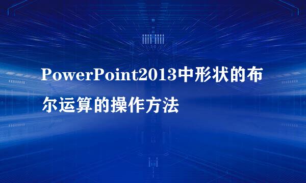 PowerPoint2013中形状的布尔运算的操作方法