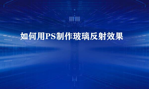 如何用PS制作玻璃反射效果