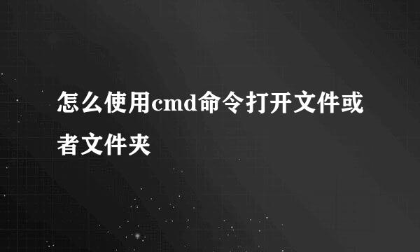 怎么使用cmd命令打开文件或者文件夹