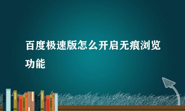 百度极速版怎么开启无痕浏览功能