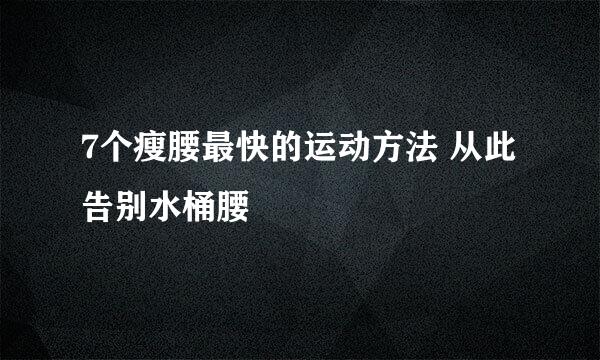 7个瘦腰最快的运动方法 从此告别水桶腰