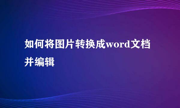 如何将图片转换成word文档并编辑