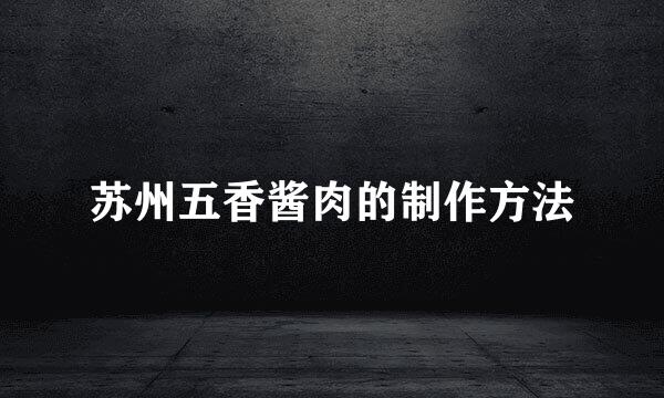 苏州五香酱肉的制作方法