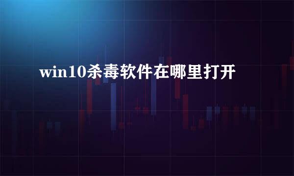 win10杀毒软件在哪里打开