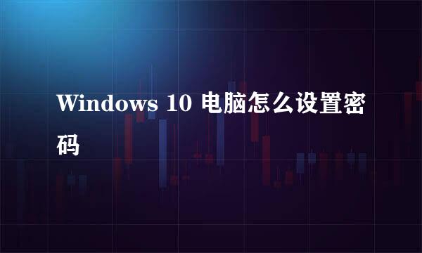 Windows 10 电脑怎么设置密码