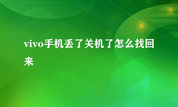 vivo手机丢了关机了怎么找回来