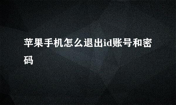 苹果手机怎么退出id账号和密码