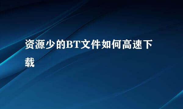 资源少的BT文件如何高速下载