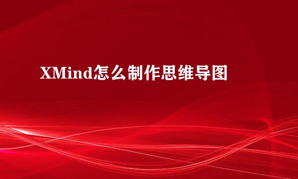XMind怎么制作思维导图