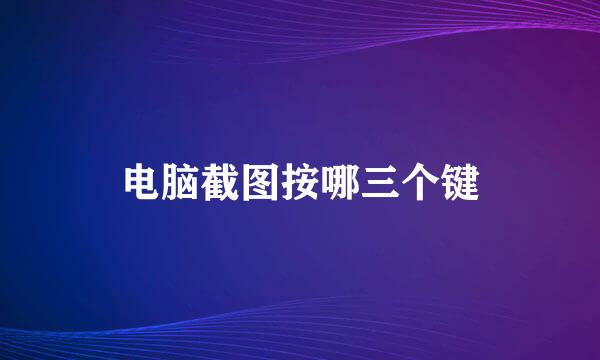 电脑截图按哪三个键