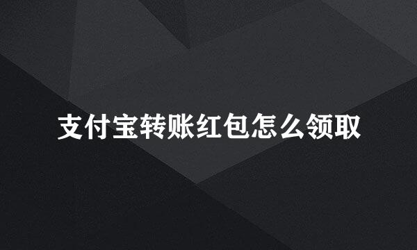 支付宝转账红包怎么领取