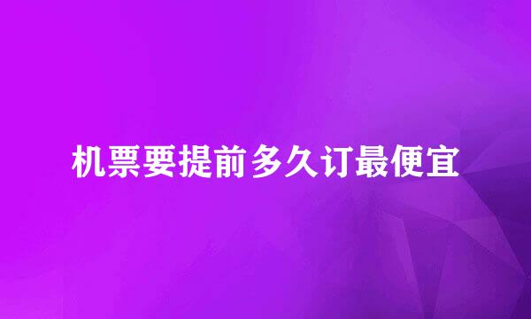 机票要提前多久订最便宜