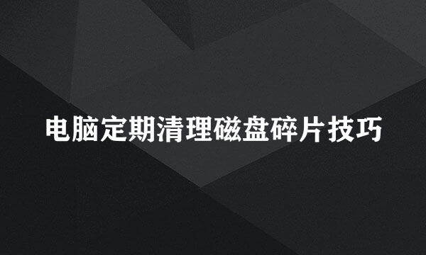 电脑定期清理磁盘碎片技巧