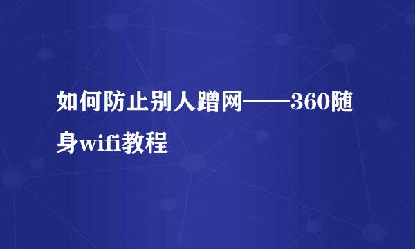 如何防止别人蹭网——360随身wifi教程