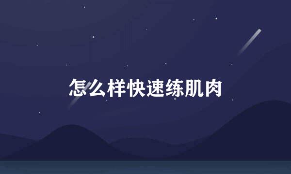 怎么样快速练肌肉