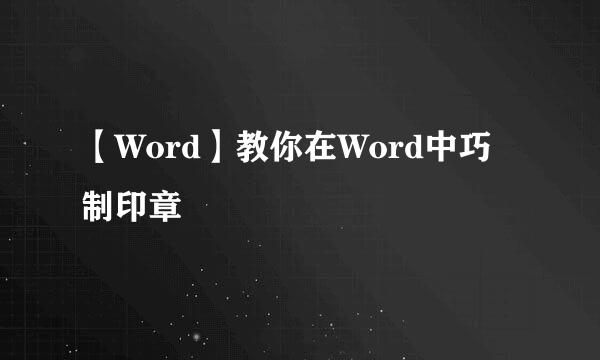 【Word】教你在Word中巧制印章