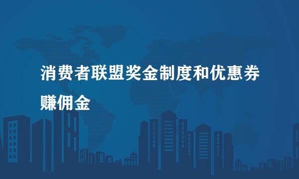 消费者联盟奖金制度和优惠券赚佣金