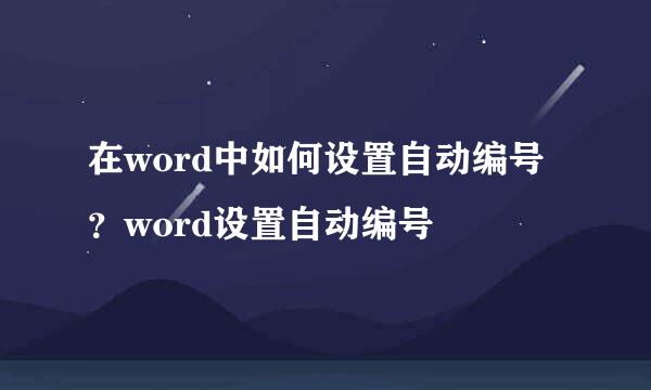 在word中如何设置自动编号？word设置自动编号