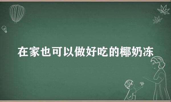 在家也可以做好吃的椰奶冻