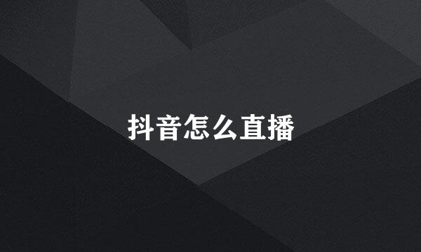 抖音怎么直播